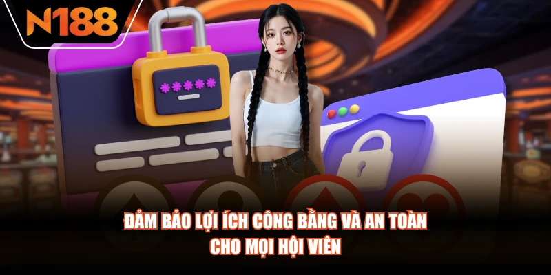 Đảm bảo lợi ích công bằng và an toàn cho mọi hội viên