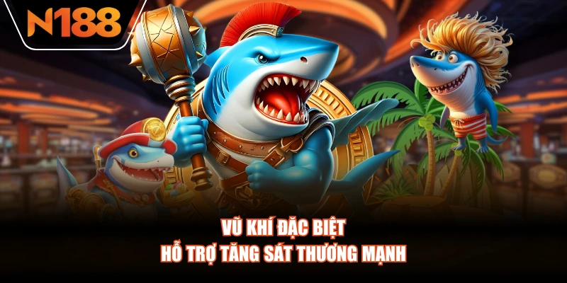 Vũ khí đặc biệt hỗ trợ tăng sát thương mạnh