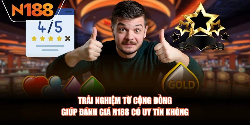 Trải nghiệm từ cộng đồng giúp đánh giá N188 có uy tín không